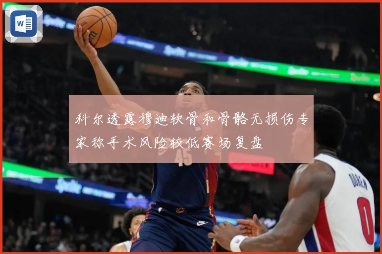 科尔透露穆迪软骨和骨骼无损伤专家称手术风险较低赛场复盘