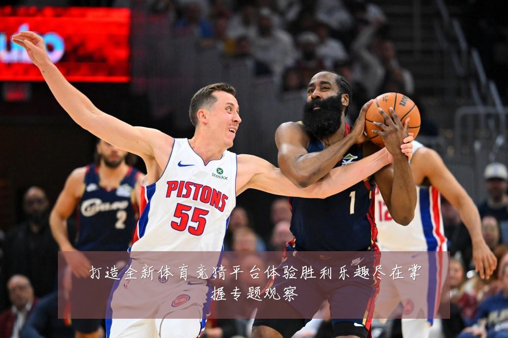 打造全新体育竞猜平台体验胜利乐趣尽在掌握专题观察